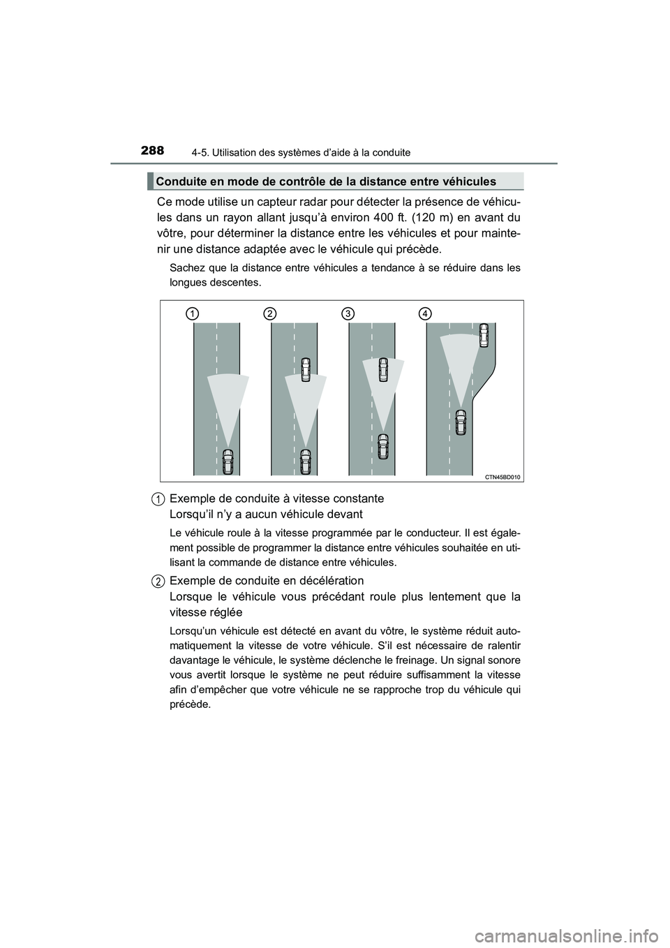 TOYOTA HIGHLANDER 2015 Manuel du propriétaire (in French) 2884-5. Utilisation des systèmes d’aide à la conduite
HIGHLANDER_D (OM48E98D)
Ce mode utilise un capteur radar pour détecter la présence de véhicu-
les dans un rayon allant jusqu’à environ 4 TOYOTA HIGHLANDER 2015 Manuel du propriétaire (in French) 2884-5. Utilisation des systèmes d’aide à la conduite
HIGHLANDER_D (OM48E98D)
Ce mode utilise un capteur radar pour détecter la présence de véhicu-
les dans un rayon allant jusqu’à environ 4