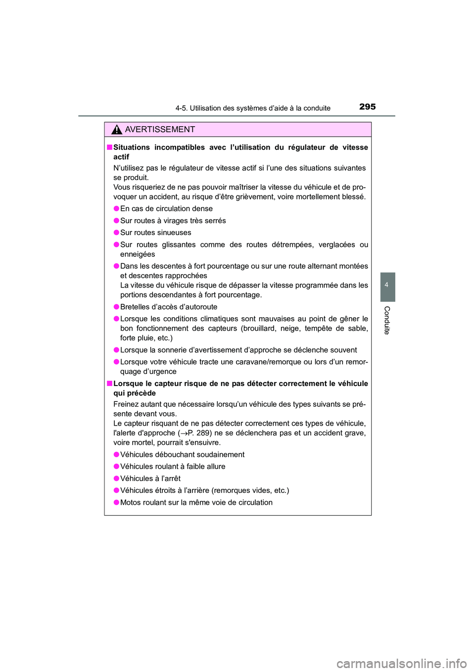 TOYOTA HIGHLANDER 2015  Manuel du propriétaire (in French) 2954-5. Utilisation des systèmes d’aide à la conduite
4
Conduite
HIGHLANDER_D (OM48E98D)
AVERTISSEMENT
■Situations incompatibles avec l’ut ilisation du régulateur de vitesse
actif
N’utilise