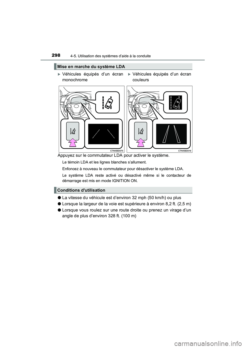 TOYOTA HIGHLANDER 2015  Manuel du propriétaire (in French) 2984-5. Utilisation des systèmes d’aide à la conduite
HIGHLANDER_D (OM48E98D)
Appuyez sur le commutateur LDA pour activer le système.
Le témoin LDA et les lignes blanches s’allument.
Enfoncez 