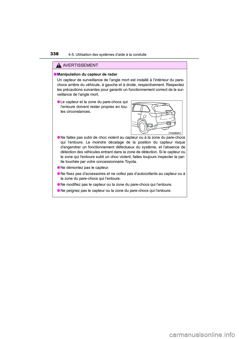 TOYOTA HIGHLANDER 2015  Manuel du propriétaire (in French) 3384-5. Utilisation des systèmes d’aide à la conduite
HIGHLANDER_D (OM48E98D)
AVERTISSEMENT
■Manipulation du capteur de radar
Un capteur de surveillance de l’angle mort est installé à l’in