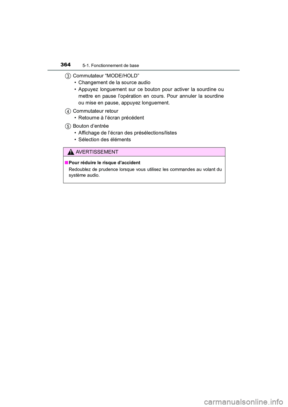 TOYOTA HIGHLANDER 2015 Manuel du propriétaire (in French) 3645-1. Fonctionnement de base
HIGHLANDER_D (OM48E98D)
Commutateur “MODE/HOLD”• Changement de la source audio
• Appuyez longuement sur ce bouton pour activer la sourdine ou mettre en pause l TOYOTA HIGHLANDER 2015 Manuel du propriétaire (in French) 3645-1. Fonctionnement de base
HIGHLANDER_D (OM48E98D)
Commutateur “MODE/HOLD”• Changement de la source audio
• Appuyez longuement sur ce bouton pour activer la sourdine ou mettre en pause l