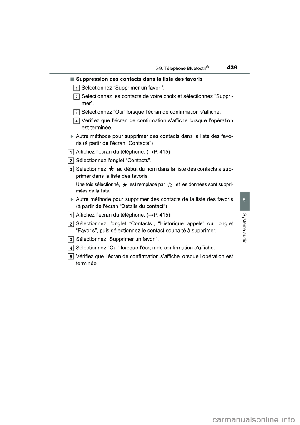 TOYOTA HIGHLANDER 2015  Manuel du propriétaire (in French) 4395-9. Téléphone Bluetooth®
5
Système audio
HIGHLANDER_D (OM48E98D)■
Suppression des contacts dans la liste des favoris
Sélectionnez “Supprimer un favori”.
Sélectionnez les contacts de vo