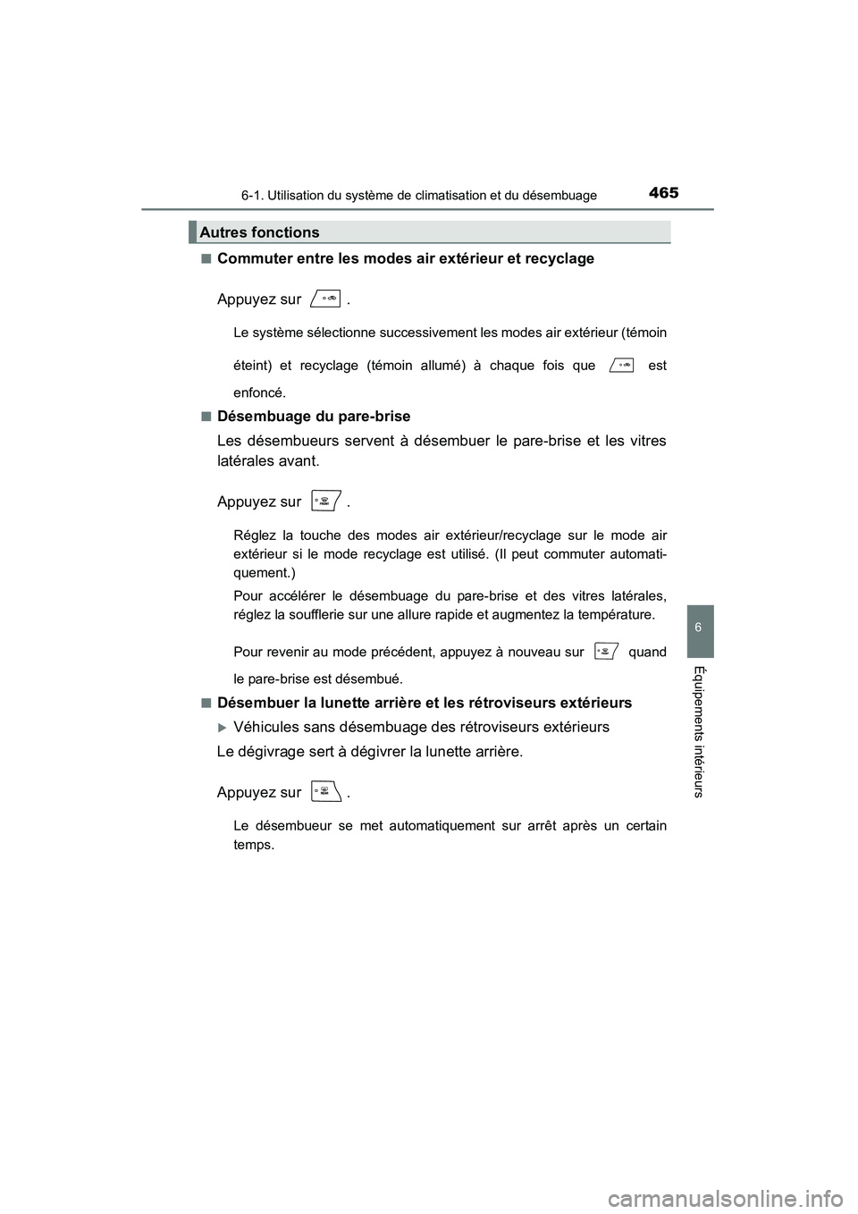 TOYOTA HIGHLANDER 2015  Manuel du propriétaire (in French) 4656-1. Utilisation du système de climatisation et du désembuage
6
Équipements intérieurs
HIGHLANDER_D (OM48E98D)■
Commuter entre les modes air extérieur et recyclage
Appuyez sur  .
Le système