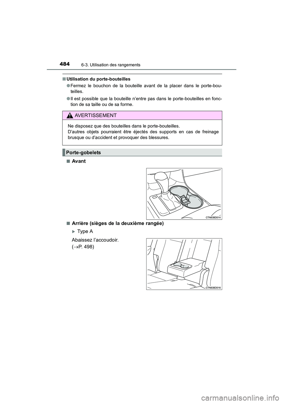 TOYOTA HIGHLANDER 2015  Manuel du propriétaire (in French) 4846-3. Utilisation des rangements
HIGHLANDER_D (OM48E98D)
■Utilisation du porte-bouteilles
●Fermez le bouchon de la bouteille avant de la placer dans le porte-bou-
teilles.
● Il est possible qu