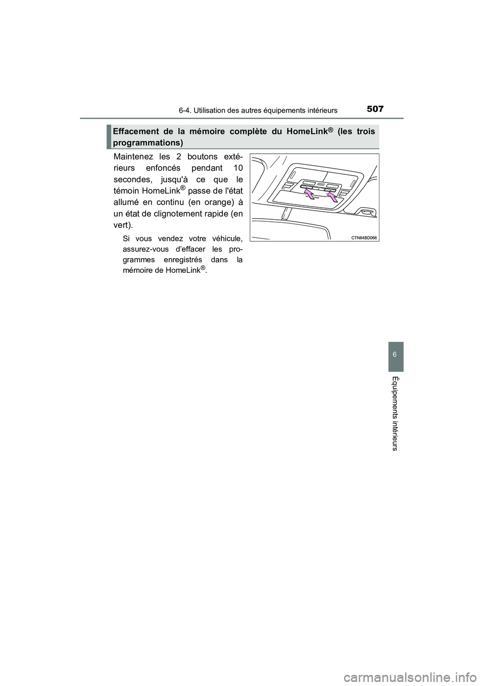 TOYOTA HIGHLANDER 2015  Manuel du propriétaire (in French) 5076-4. Utilisation des autres équipements intérieurs
6
Équipements intérieurs
HIGHLANDER_D (OM48E98D)
Maintenez les 2 boutons exté-
rieurs enfoncés pendant 10
secondes, jusquà ce que le
témo