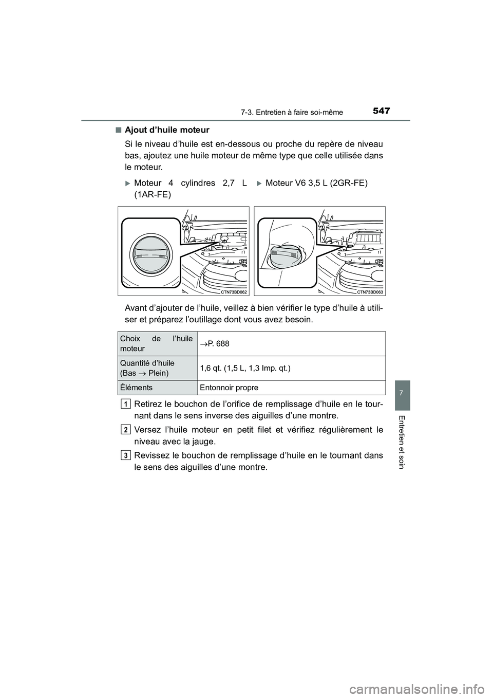 TOYOTA HIGHLANDER 2015 Manuel du propriétaire (in French) 5477-3. Entretien à faire soi-même
7
Entretien et soin
HIGHLANDER_D (OM48E98D)■
Ajout d’huile moteur
Si le niveau d’huile est en-dessous ou proche du repère de niveau
bas, ajoutez une huile m TOYOTA HIGHLANDER 2015 Manuel du propriétaire (in French) 5477-3. Entretien à faire soi-même
7
Entretien et soin
HIGHLANDER_D (OM48E98D)■
Ajout d’huile moteur
Si le niveau d’huile est en-dessous ou proche du repère de niveau
bas, ajoutez une huile m