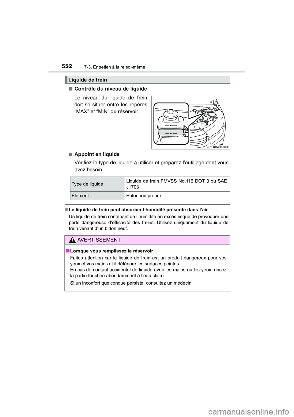TOYOTA HIGHLANDER 2015 Manuel du propriétaire (in French) 5527-3. Entretien à faire soi-même
HIGHLANDER_D (OM48E98D)■
Contrôle du niveau de liquide
Le niveau du liquide de frein
doit se situer entre les repères
“MAX” et “MIN” du réservoir.
■ TOYOTA HIGHLANDER 2015 Manuel du propriétaire (in French) 5527-3. Entretien à faire soi-même
HIGHLANDER_D (OM48E98D)■
Contrôle du niveau de liquide
Le niveau du liquide de frein
doit se situer entre les repères
“MAX” et “MIN” du réservoir.
■
