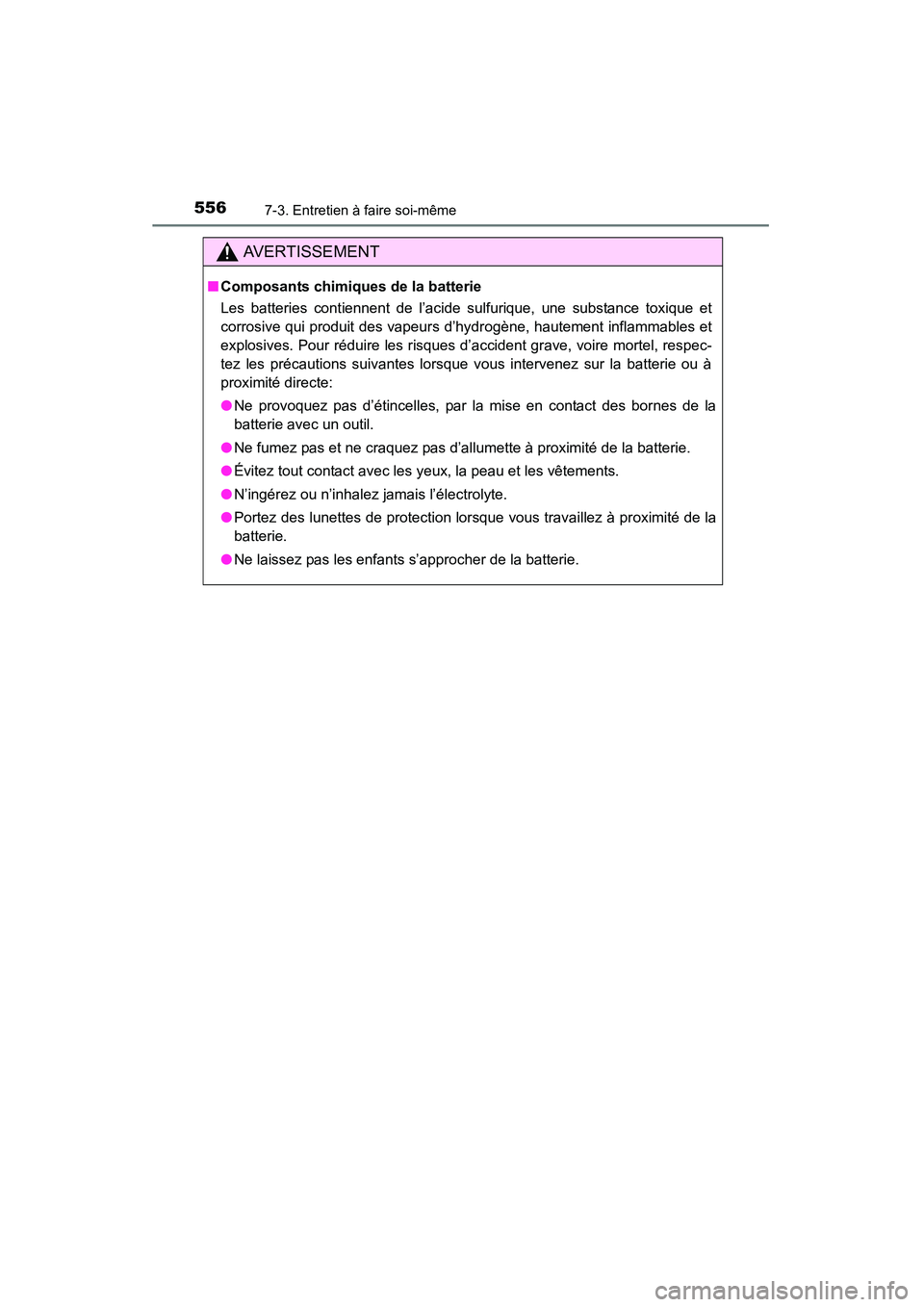 TOYOTA HIGHLANDER 2015 Manuel du propriétaire (in French) 5567-3. Entretien à faire soi-même
HIGHLANDER_D (OM48E98D)
AVERTISSEMENT
■Composants chimiques de la batterie
Les batteries contiennent de l’acide sulfurique, une substance toxique et
corrosive TOYOTA HIGHLANDER 2015 Manuel du propriétaire (in French) 5567-3. Entretien à faire soi-même
HIGHLANDER_D (OM48E98D)
AVERTISSEMENT
■Composants chimiques de la batterie
Les batteries contiennent de l’acide sulfurique, une substance toxique et
corrosive