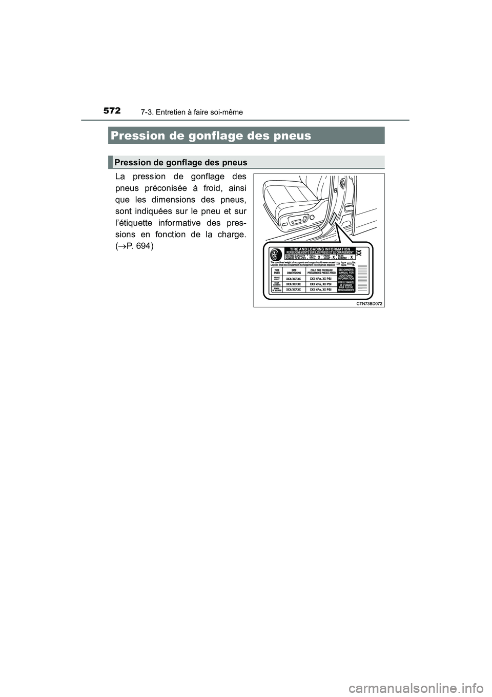 TOYOTA HIGHLANDER 2015 Manuel du propriétaire (in French) 5727-3. Entretien à faire soi-même
HIGHLANDER_D (OM48E98D)
La pression de gonflage des
pneus préconisée à froid, ainsi
que les dimensions des pneus,
sont indiquées sur le pneu et sur
l’étique TOYOTA HIGHLANDER 2015 Manuel du propriétaire (in French) 5727-3. Entretien à faire soi-même
HIGHLANDER_D (OM48E98D)
La pression de gonflage des
pneus préconisée à froid, ainsi
que les dimensions des pneus,
sont indiquées sur le pneu et sur
l’étique