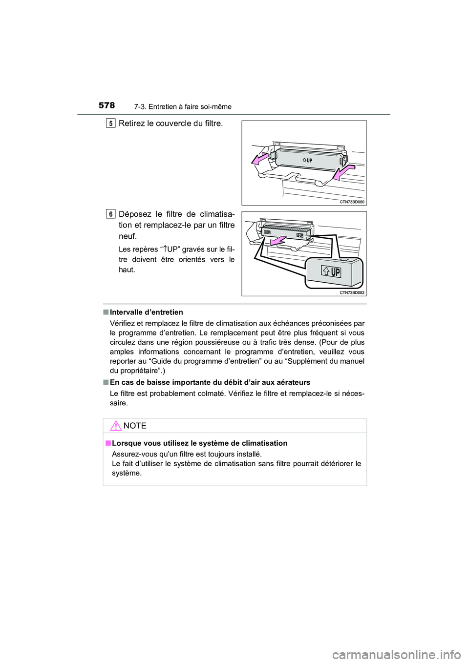 TOYOTA HIGHLANDER 2015 Manuel du propriétaire (in French) 5787-3. Entretien à faire soi-même
HIGHLANDER_D (OM48E98D)
Retirez le couvercle du filtre.
Déposez le filtre de climatisa-
tion et remplacez-le par un filtre
neuf.
Les repères “↑UP” gravés TOYOTA HIGHLANDER 2015 Manuel du propriétaire (in French) 5787-3. Entretien à faire soi-même
HIGHLANDER_D (OM48E98D)
Retirez le couvercle du filtre.
Déposez le filtre de climatisa-
tion et remplacez-le par un filtre
neuf.
Les repères “↑UP” gravés