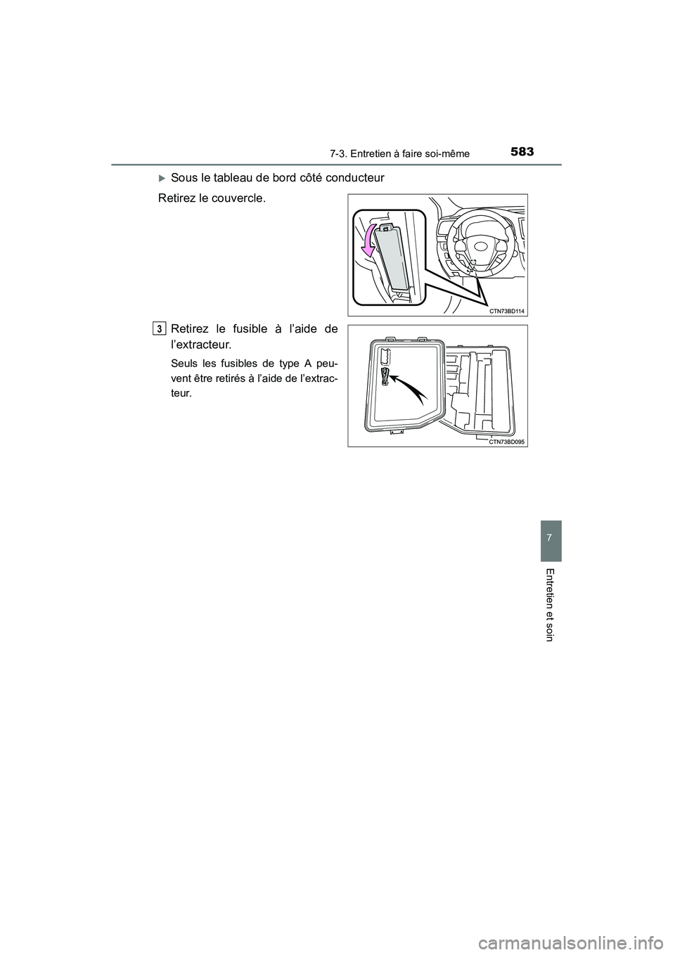 TOYOTA HIGHLANDER 2015  Manuel du propriétaire (in French) 5837-3. Entretien à faire soi-même
7
Entretien et soin
HIGHLANDER_D (OM48E98D)
�XSous le tableau de bord côté conducteur
Retirez le couvercle.
Retirez le fusible à l’aide de
l’extracteur.
Seu