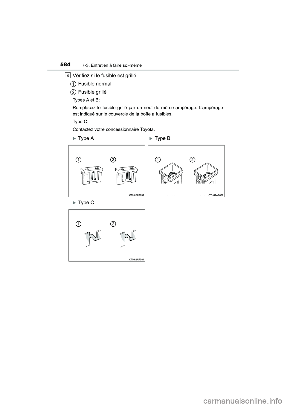 TOYOTA HIGHLANDER 2015  Manuel du propriétaire (in French) 5847-3. Entretien à faire soi-même
HIGHLANDER_D (OM48E98D)
Vérifiez si le fusible est grillé.Fusible normal
Fusible grillé
Types A et B:
Remplacez le fusible grillé par un neuf de même ampérag
