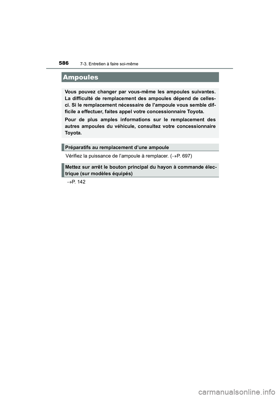 TOYOTA HIGHLANDER 2015  Manuel du propriétaire (in French) 5867-3. Entretien à faire soi-même
HIGHLANDER_D (OM48E98D)
Vérifiez la puissance de l’ampoule à remplacer. (→P. 697)
  → P.  1 4 2
Ampoules
Vous pouvez changer par vous-même les ampoules su