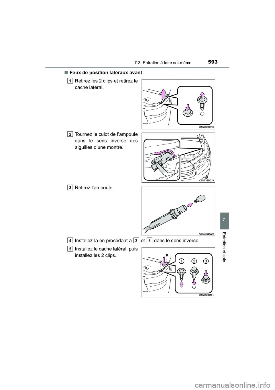 TOYOTA HIGHLANDER 2015  Manuel du propriétaire (in French) 5937-3. Entretien à faire soi-même
7
Entretien et soin
HIGHLANDER_D (OM48E98D)■
Feux de position latéraux avant
Retirez les 2 clips et retirez le
cache latéral.
Tournez le culot de l’ampoule
d