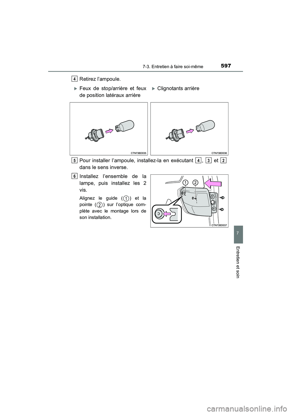 TOYOTA HIGHLANDER 2015  Manuel du propriétaire (in French) 5977-3. Entretien à faire soi-même
7
Entretien et soin
HIGHLANDER_D (OM48E98D)
Retirez l’ampoule.
Pour installer l’ampoule, installez-la en exécutant  ,   et 
dans le sens inverse.
Installez l