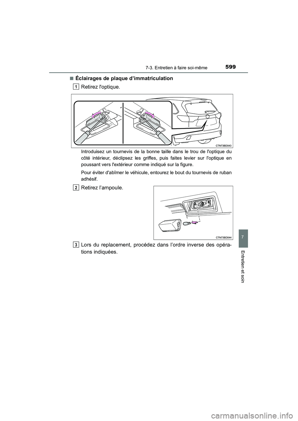 TOYOTA HIGHLANDER 2015 Manuel du propriétaire (in French) 5997-3. Entretien à faire soi-même
7
Entretien et soin
HIGHLANDER_D (OM48E98D)■
Éclairages de plaque d’immatriculation
Retirez loptique.
Introduisez un tournevis de la bonne taille dans le tro TOYOTA HIGHLANDER 2015 Manuel du propriétaire (in French) 5997-3. Entretien à faire soi-même
7
Entretien et soin
HIGHLANDER_D (OM48E98D)■
Éclairages de plaque d’immatriculation
Retirez loptique.
Introduisez un tournevis de la bonne taille dans le tro