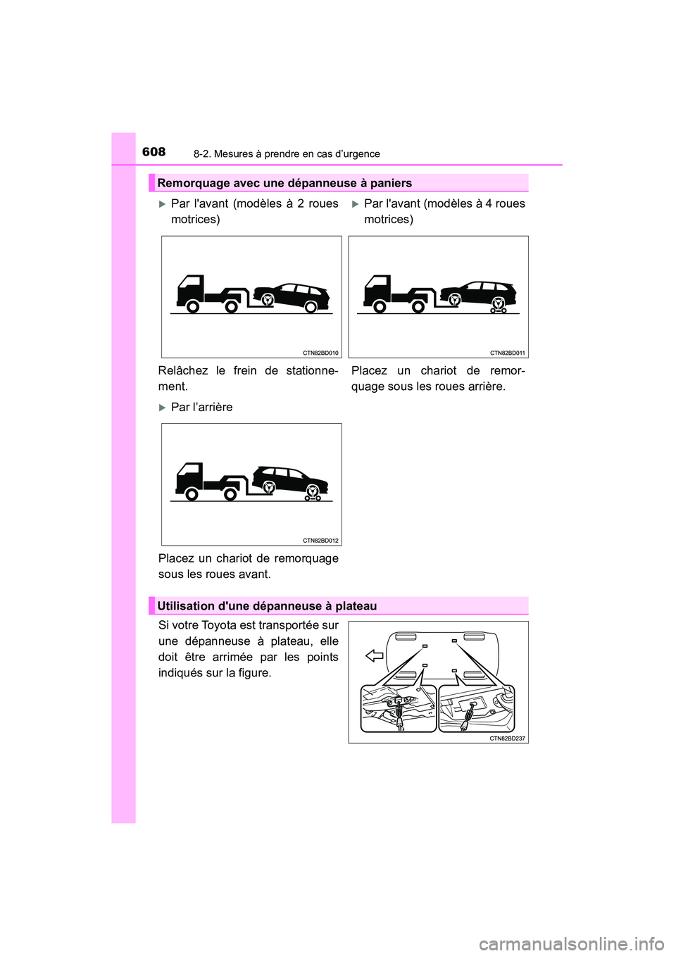 TOYOTA HIGHLANDER 2015 Manuel du propriétaire (in French) 6088-2. Mesures à prendre en cas d’urgence
HIGHLANDER_D (OM48E98D)
Si votre Toyota est transportée sur
une dépanneuse à plateau, elle
doit être arrimée par les points
indiqués sur la figure.
TOYOTA HIGHLANDER 2015 Manuel du propriétaire (in French) 6088-2. Mesures à prendre en cas d’urgence
HIGHLANDER_D (OM48E98D)
Si votre Toyota est transportée sur
une dépanneuse à plateau, elle
doit être arrimée par les points
indiqués sur la figure.