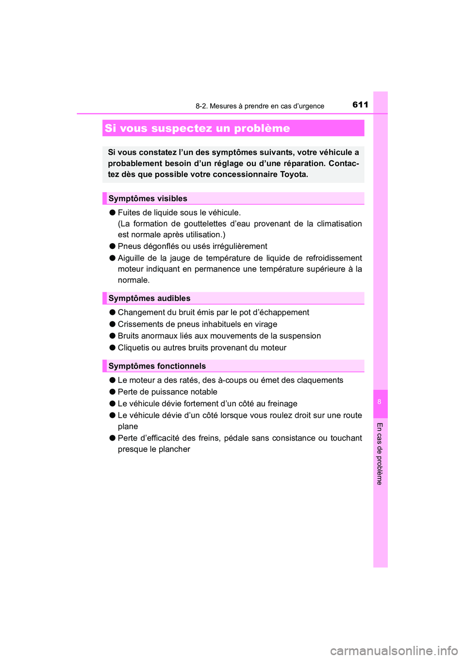 TOYOTA HIGHLANDER 2015  Manuel du propriétaire (in French) 6118-2. Mesures à prendre en cas d’urgence
8
En cas de problème
HIGHLANDER_D (OM48E98D)
●Fuites de liquide sous le véhicule.
(La formation de gouttelettes d’eau provenant de la climatisation
