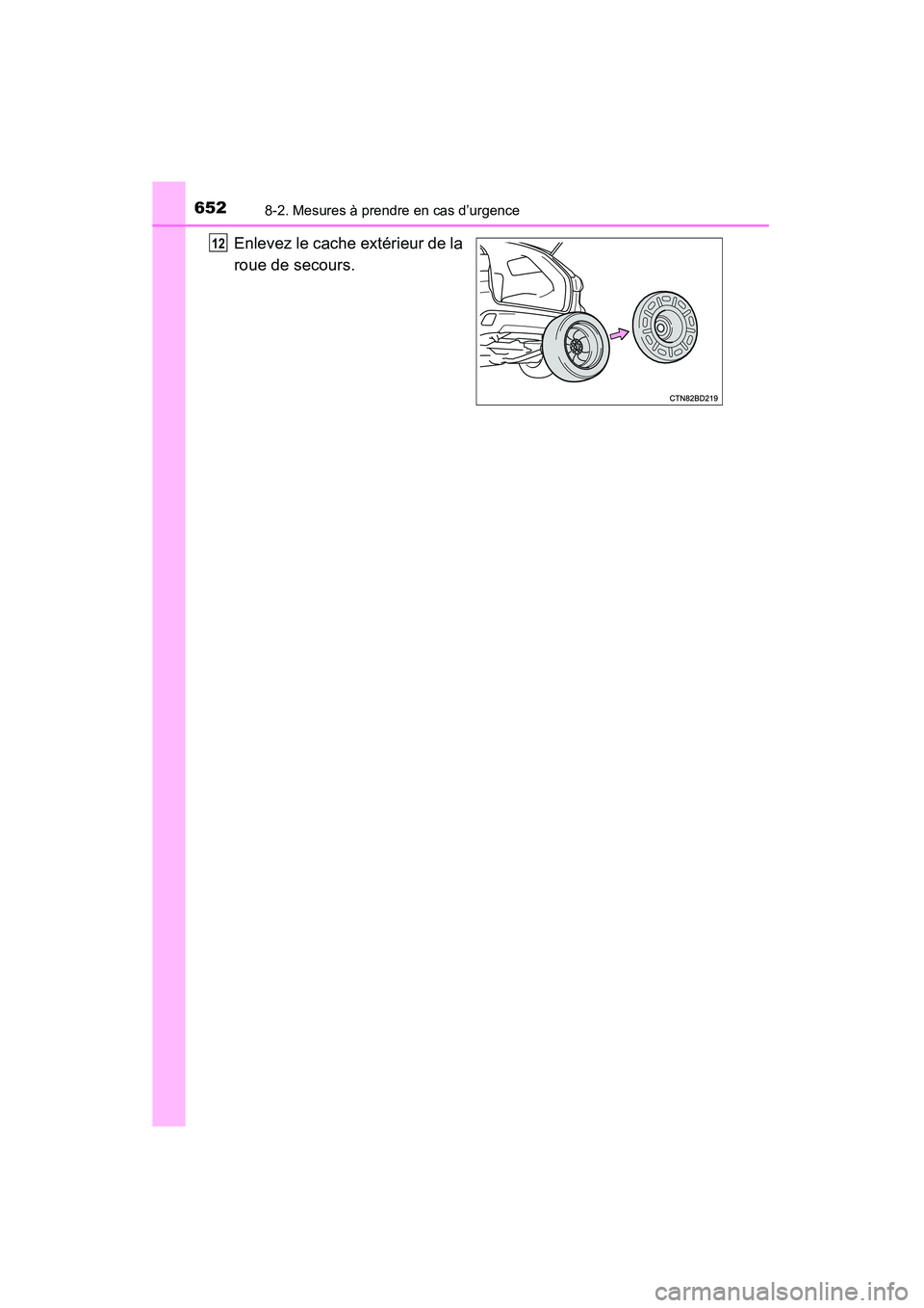 TOYOTA HIGHLANDER 2015  Manuel du propriétaire (in French) 6528-2. Mesures à prendre en cas d’urgence
HIGHLANDER_D (OM48E98D)
Enlevez le cache extérieur de la
roue de secours.12 