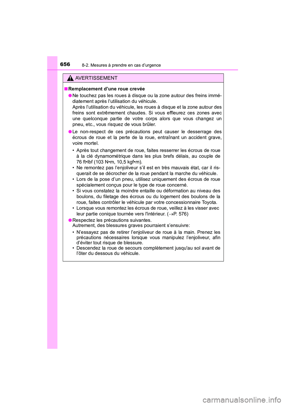 TOYOTA HIGHLANDER 2015  Manuel du propriétaire (in French) 6568-2. Mesures à prendre en cas d’urgence
HIGHLANDER_D (OM48E98D)
AVERTISSEMENT
■Remplacement d’une roue crevée
●Ne touchez pas les roues à disque ou la zone autour des freins immé-
diate
