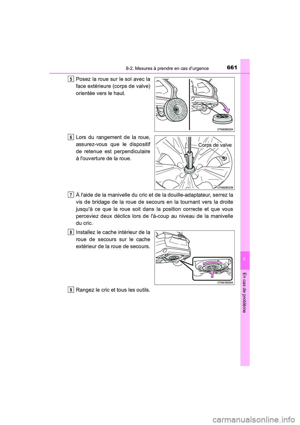 TOYOTA HIGHLANDER 2015 Manuel du propriétaire (in French) 6618-2. Mesures à prendre en cas d’urgence
8
En cas de problème
HIGHLANDER_D (OM48E98D)
Posez la roue sur le sol avec la
face extérieure (corps de valve)
orientée vers le haut.
Lors du rangement TOYOTA HIGHLANDER 2015 Manuel du propriétaire (in French) 6618-2. Mesures à prendre en cas d’urgence
8
En cas de problème
HIGHLANDER_D (OM48E98D)
Posez la roue sur le sol avec la
face extérieure (corps de valve)
orientée vers le haut.
Lors du rangement