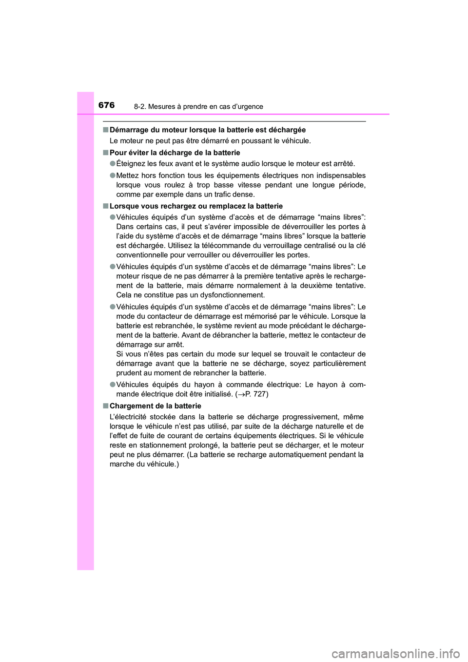 TOYOTA HIGHLANDER 2015  Manuel du propriétaire (in French) 6768-2. Mesures à prendre en cas d’urgence
HIGHLANDER_D (OM48E98D)
■Démarrage du moteur lorsque la batterie est déchargée 
Le moteur ne peut pas être démarré en poussant le véhicule.
■ P