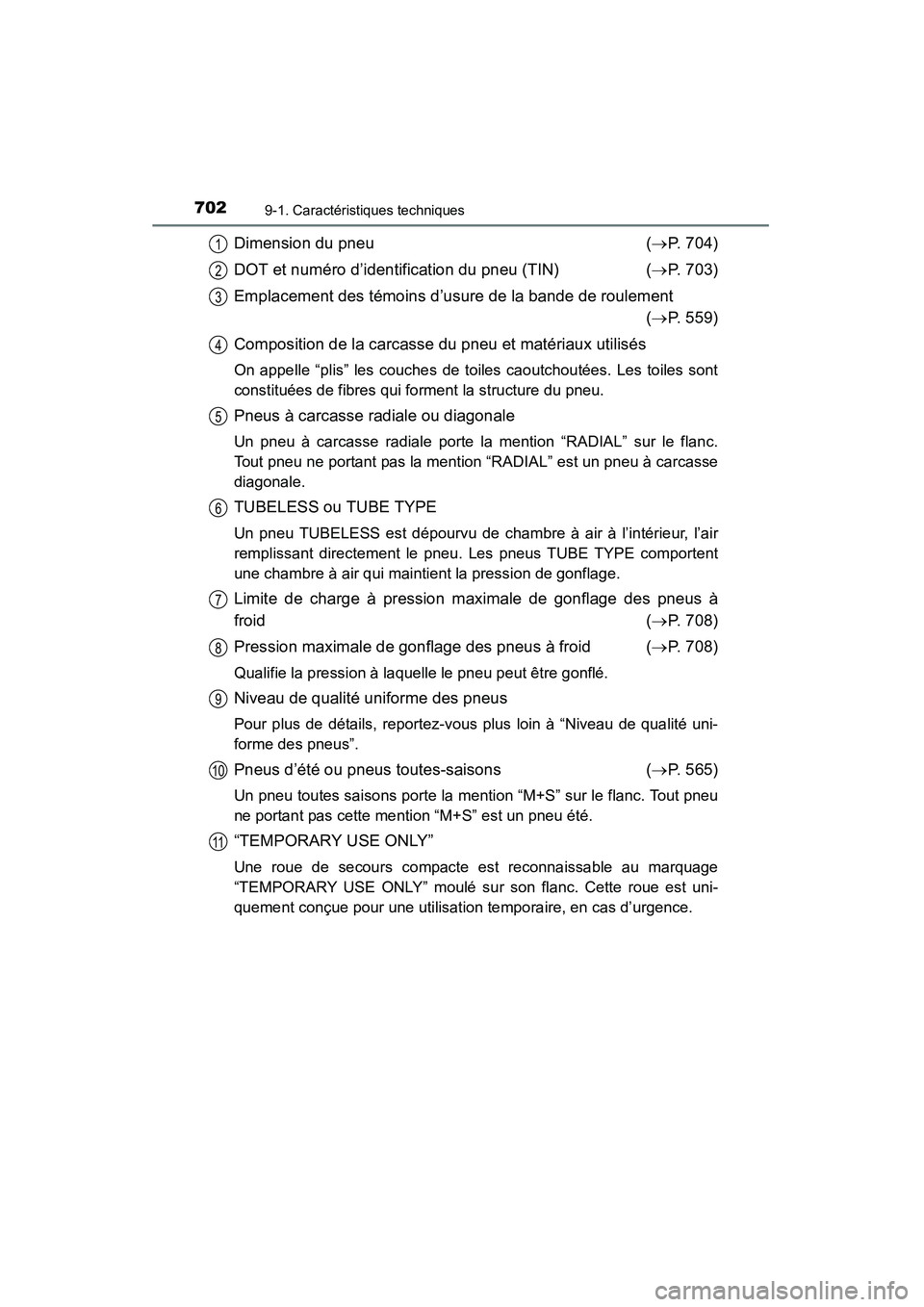 TOYOTA HIGHLANDER 2015  Manuel du propriétaire (in French) 7029-1. Caractéristiques techniques
HIGHLANDER_D (OM48E98D)
Dimension du pneu (→ P. 704)
DOT et numéro d’identification du pneu (TIN) (→ P. 703)
Emplacement des témoins d’usure de la bande 