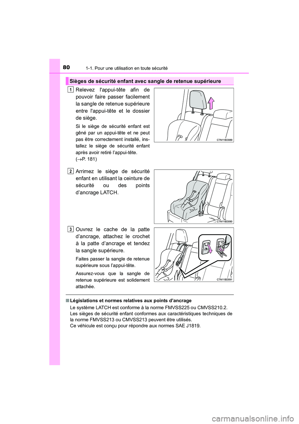 TOYOTA HIGHLANDER 2015 Manuel du propriétaire (in French) 801-1. Pour une utilisation en toute sécurité
HIGHLANDER_D (OM48E98D)
Relevez lappui-tête afin de
pouvoir faire passer facilement
la sangle de retenue supérieure
entre lappui-tête et le dossier TOYOTA HIGHLANDER 2015 Manuel du propriétaire (in French) 801-1. Pour une utilisation en toute sécurité
HIGHLANDER_D (OM48E98D)
Relevez lappui-tête afin de
pouvoir faire passer facilement
la sangle de retenue supérieure
entre lappui-tête et le dossier