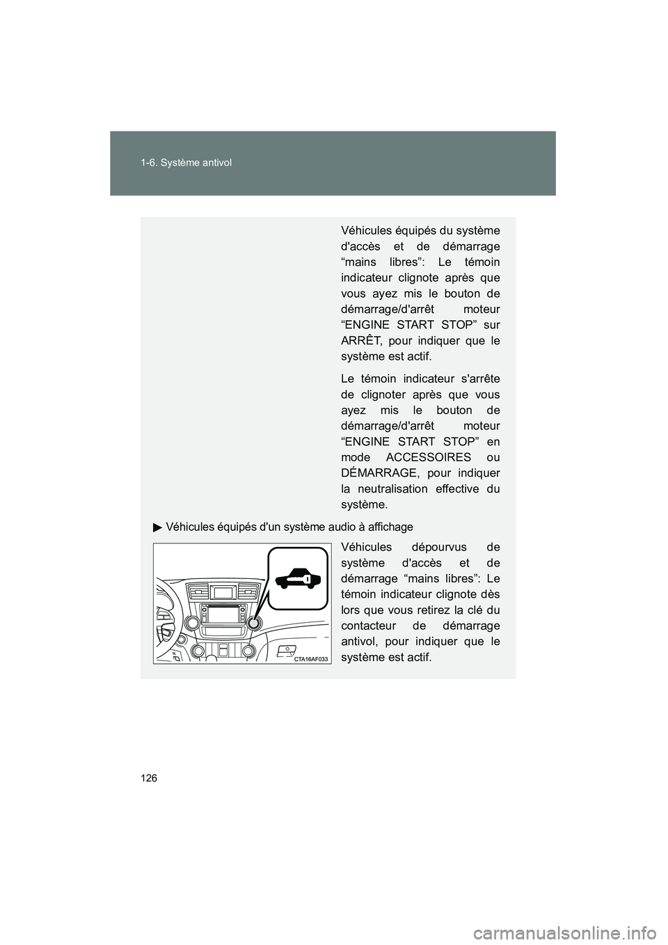 TOYOTA HIGHLANDER 2013  Manuel du propriétaire (in French) 126 1-6. Système antivol
Highlander_D
Véhicules équipés du système
daccès et de démarrage
“mains libres”: Le témoin
indicateur clignote après que
vous ayez mis le bouton de
démarrage/d