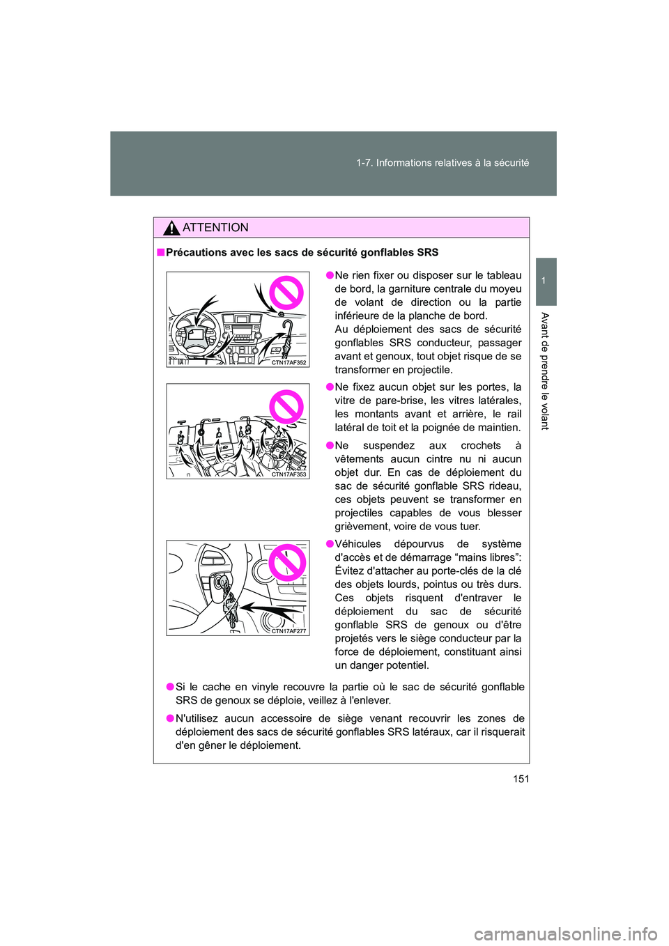 TOYOTA HIGHLANDER 2013  Manuel du propriétaire (in French) 151
1-7. Informations relatives à la sécurité
1
Avant de prendre le volant
Highlander_D
AT T E N T I O N
■
Précautions avec les sacs de sécurité gonflables SRS
● Si le cache en vinyle recouv