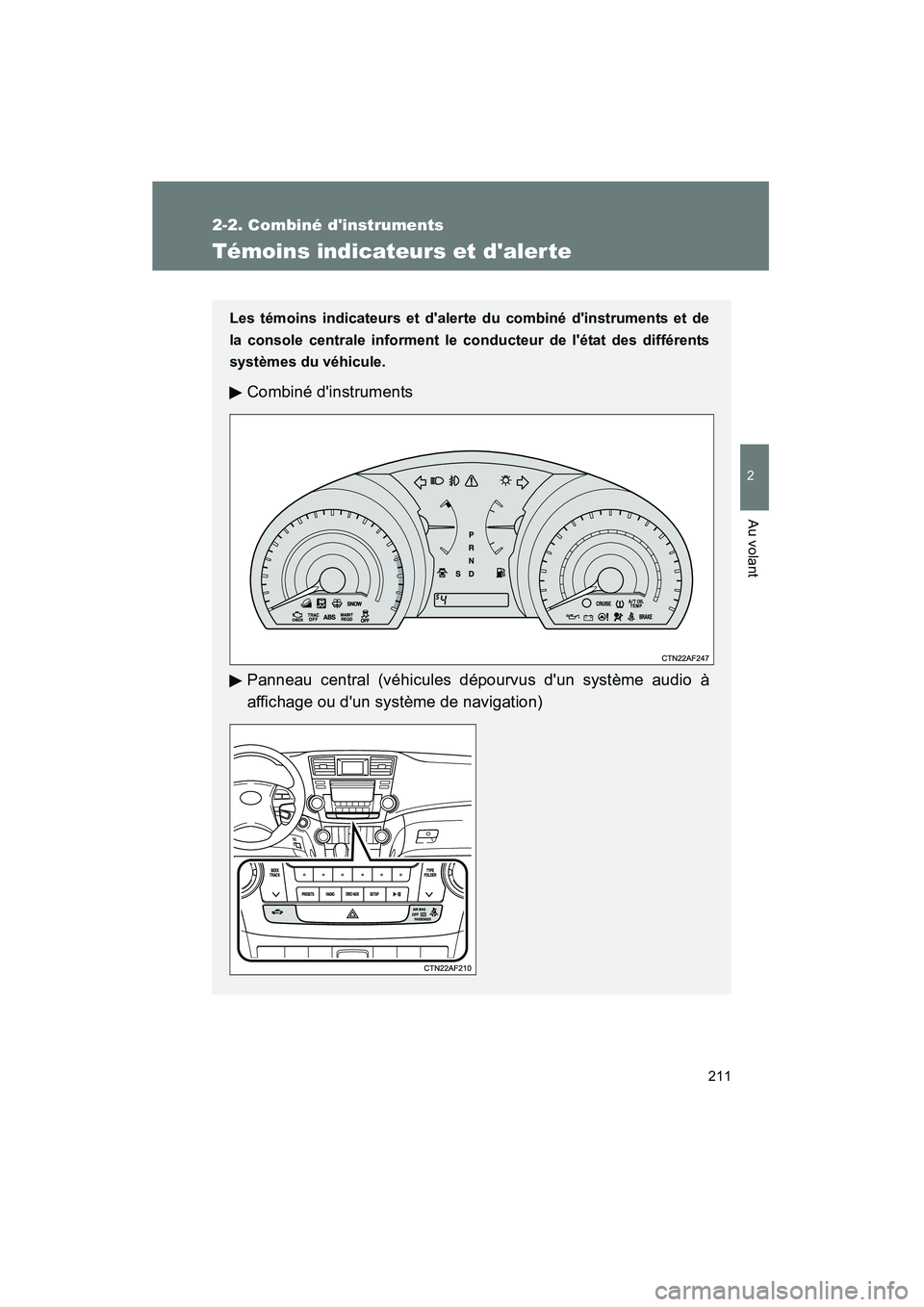 TOYOTA HIGHLANDER 2013  Manuel du propriétaire (in French) 211
2-2. Combiné dinstruments
2
Au volant
Highlander_D
Témoins indicateurs et daler te
Les témoins indicateurs et dalerte du combiné dinstruments et de
la console centrale informent le co nduc