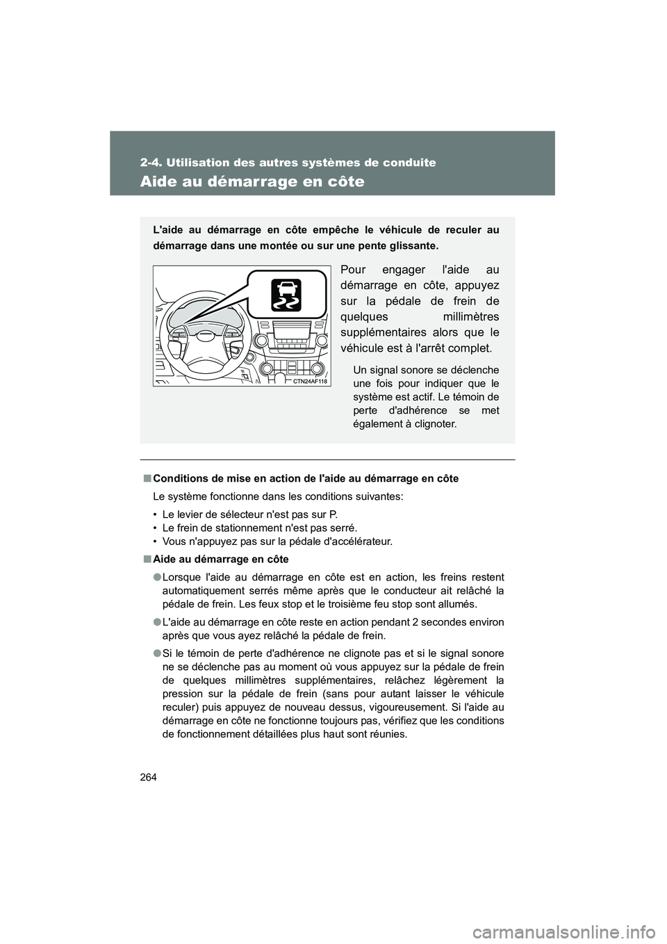 TOYOTA HIGHLANDER 2013  Manuel du propriétaire (in French) 264
2-4. Utilisation des autres systèmes de conduite
Highlander_D
Aide au démarrage en côte
■Conditions de mise en action de  laide au démarrage en côte
Le système fonctionne dans les conditi