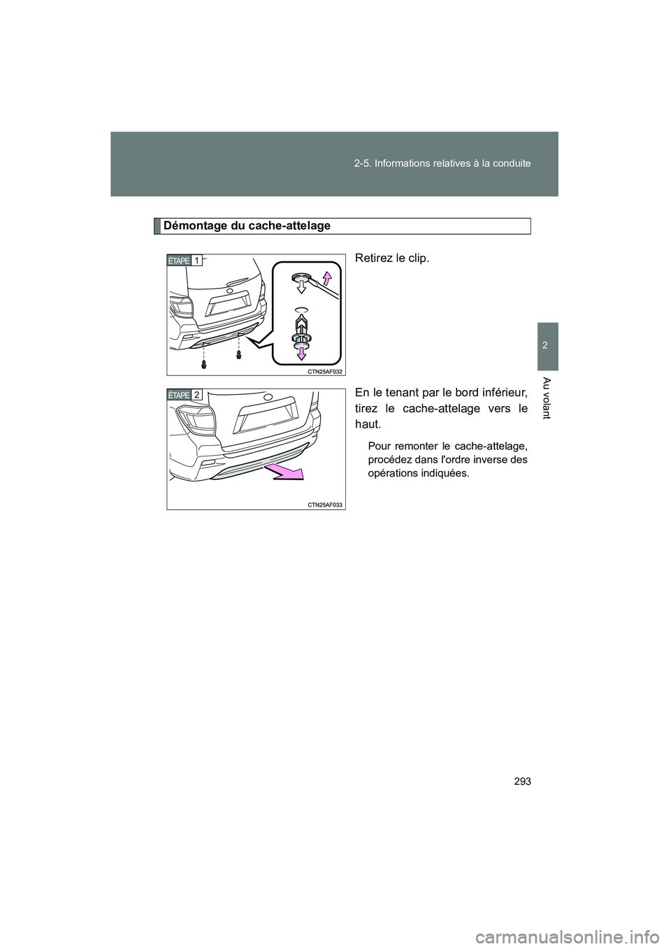 TOYOTA HIGHLANDER 2013 Manuel du propriétaire (in French) 293
2-5. Informations relatives à la conduite
2
Au volant
Highlander_D
Démontage du cache-attelage
Retirez le clip.
En le tenant par le bord inférieur,
tirez le cache-attelage vers le
haut.
Pour re TOYOTA HIGHLANDER 2013 Manuel du propriétaire (in French) 293
2-5. Informations relatives à la conduite
2
Au volant
Highlander_D
Démontage du cache-attelage
Retirez le clip.
En le tenant par le bord inférieur,
tirez le cache-attelage vers le
haut.
Pour re