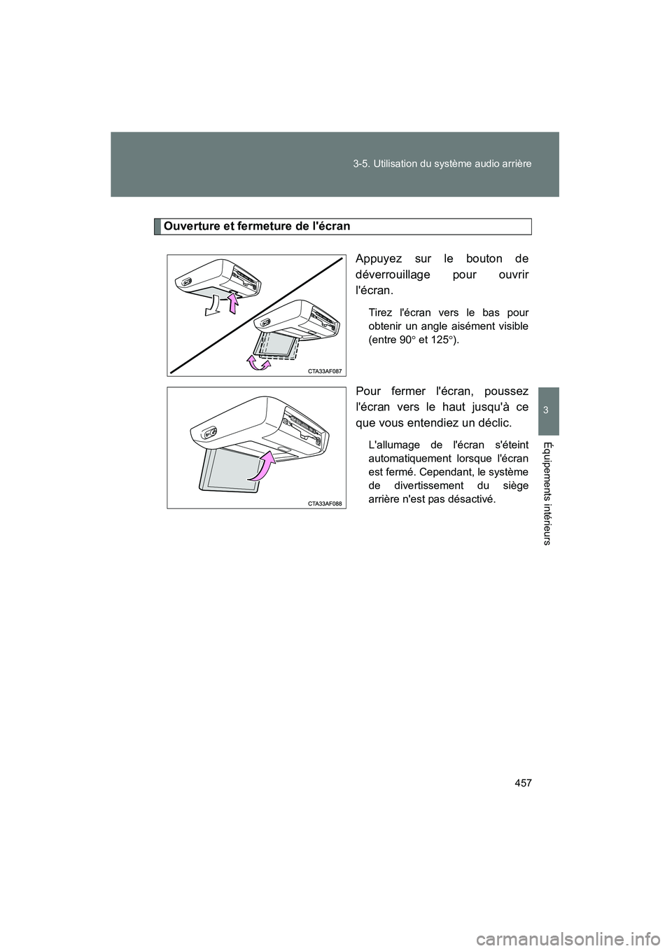 TOYOTA HIGHLANDER 2013  Manuel du propriétaire (in French) 457
3-5. Utilisation du système audio arrière
3
Équipements intérieurs
Highlander_D
Ouverture et fermeture de lécran
Appuyez sur le bouton de
déverrouillage pour ouvrir
lécran.
Tirez lécran
