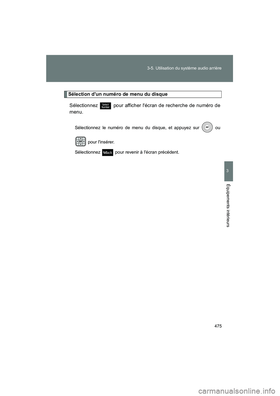 TOYOTA HIGHLANDER 2013  Manuel du propriétaire (in French) 475
3-5. Utilisation du système audio arrière
3
Équipements intérieurs
Highlander_D
Sélection dun numéro de menu du disque
Sélectionnez
  pour afficher lécran de recherche de numéro de
menu