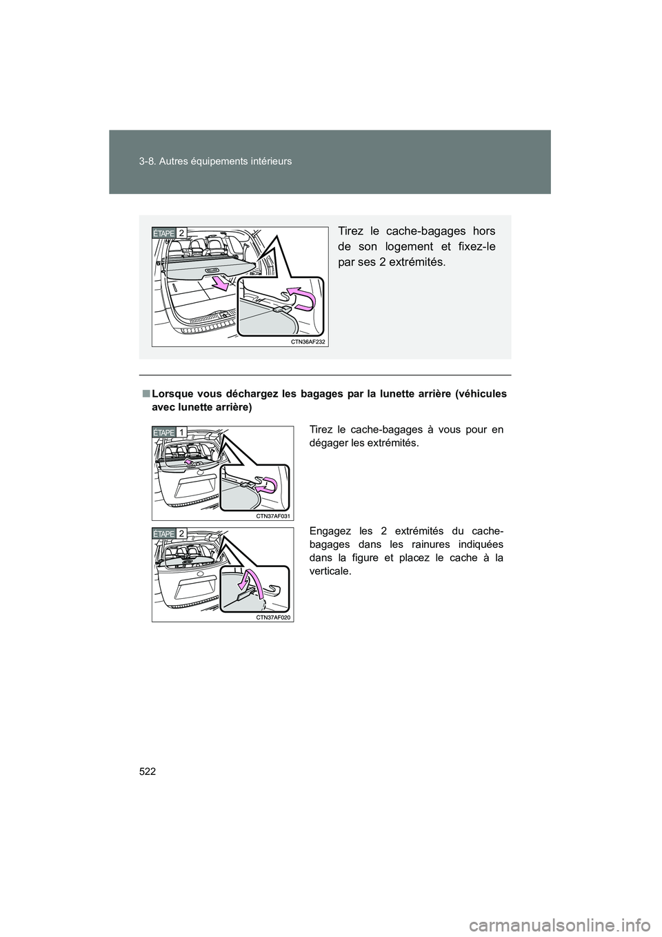 TOYOTA HIGHLANDER 2013  Manuel du propriétaire (in French) 522 3-8. Autres équipements intérieurs
Highlander_D
■Lorsque vous déchargez les bagages  par la lunette arrière (véhicules
avec lunette arrière)
Tirez le cache-bagages hors
de son logement et 