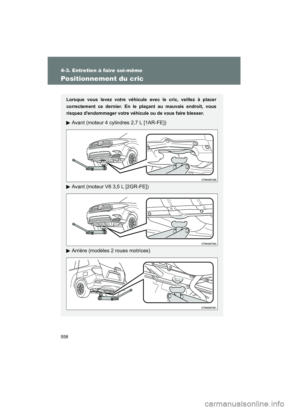 TOYOTA HIGHLANDER 2013 Manuel du propriétaire (in French) 558
4-3. Entretien à faire soi-même
Highlander_D
Positionnement du cric
Lorsque vous levez votre véhicule avec le cric, veillez à placer
correctement ce dernier. En le plaçant au mauvais endroit, TOYOTA HIGHLANDER 2013 Manuel du propriétaire (in French) 558
4-3. Entretien à faire soi-même
Highlander_D
Positionnement du cric
Lorsque vous levez votre véhicule avec le cric, veillez à placer
correctement ce dernier. En le plaçant au mauvais endroit,
