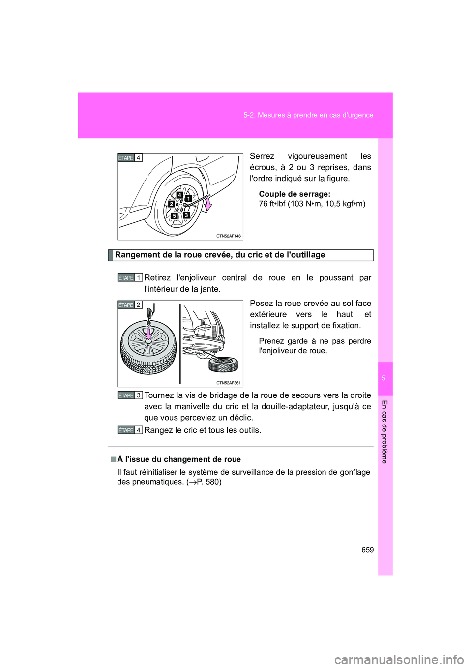 TOYOTA HIGHLANDER 2013 Manuel du propriétaire (in French) 5
En cas de problème
659
5-2. Mesures à prendre en cas durgence
Highlander_D
Serrez vigoureusement les
écrous, à 2 ou 3 reprises, dans
lordre indiqué sur la figure.
Couple de serrage:
76 ft•l TOYOTA HIGHLANDER 2013 Manuel du propriétaire (in French) 5
En cas de problème
659
5-2. Mesures à prendre en cas durgence
Highlander_D
Serrez vigoureusement les
écrous, à 2 ou 3 reprises, dans
lordre indiqué sur la figure.
Couple de serrage:
76 ft•l