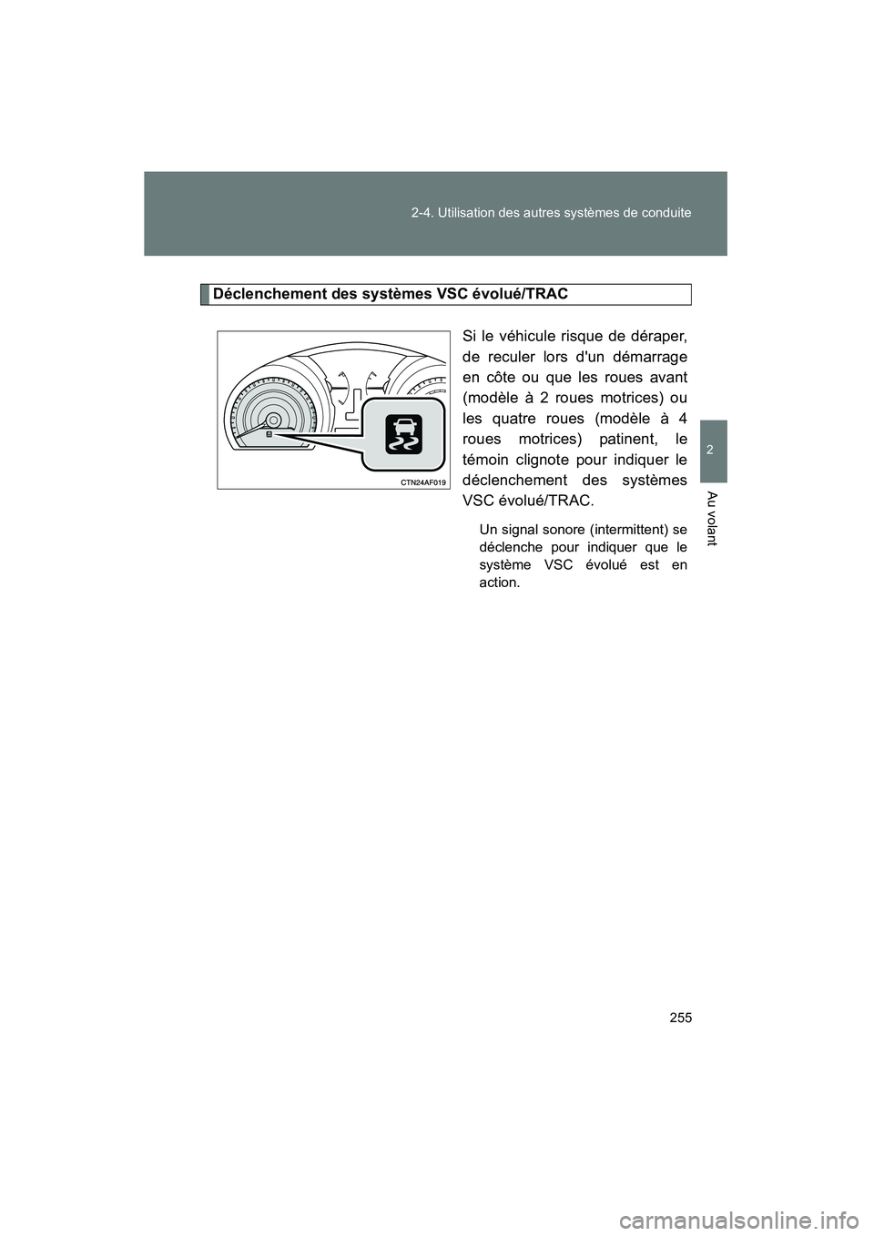TOYOTA HIGHLANDER 2010 Manuel du propriétaire (in French) 255
2-4. Utilisation des autres systèmes de conduite
2
Au volant
Highlander_D
Déclenchement des systèmes VSC évolué/TRAC
Si le véhicule risque de déraper,
de reculer lors dun démarrage
en cô TOYOTA HIGHLANDER 2010 Manuel du propriétaire (in French) 255
2-4. Utilisation des autres systèmes de conduite
2
Au volant
Highlander_D
Déclenchement des systèmes VSC évolué/TRAC
Si le véhicule risque de déraper,
de reculer lors dun démarrage
en cô