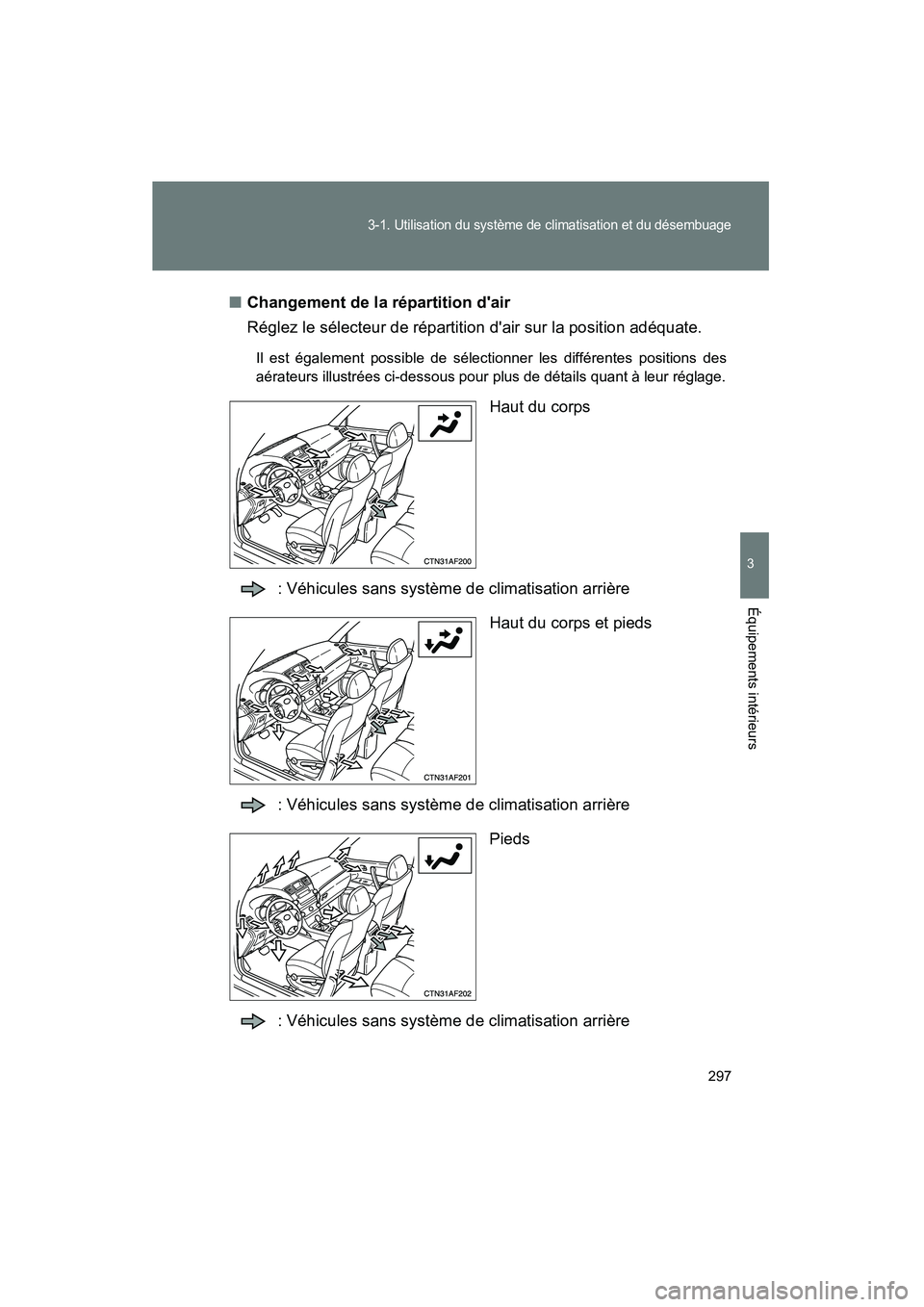 TOYOTA HIGHLANDER 2010  Manuel du propriétaire (in French) 297
3-1. Utilisation du système de climatisation et du désembuage
3
Équipements intérieurs
Highlander_D■
Changement de la répartition dair
Réglez le sélecteur de répartition dair sur la po
