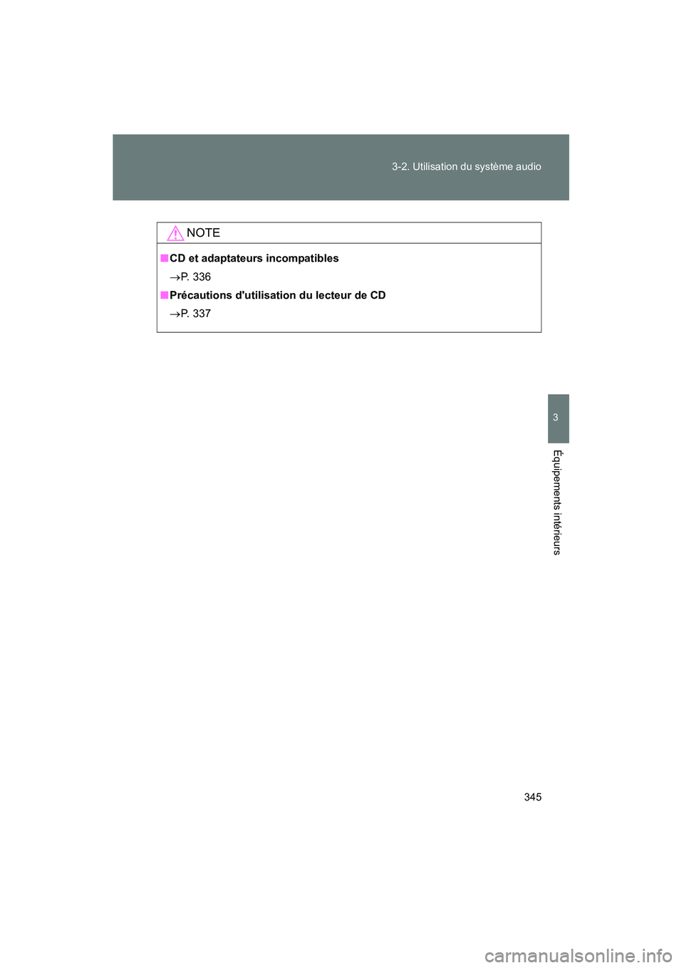TOYOTA HIGHLANDER 2010 Manuel du propriétaire (in French) 345
3-2. Utilisation du système audio
3
Équipements intérieurs
Highlander_D
NOTE
■
CD et adaptateurs incompatibles
→ P. 336
■ Précautions dutilisation du lecteur de CD
→ P. 337 TOYOTA HIGHLANDER 2010 Manuel du propriétaire (in French) 345
3-2. Utilisation du système audio
3
Équipements intérieurs
Highlander_D
NOTE
■
CD et adaptateurs incompatibles
→ P. 336
■ Précautions dutilisation du lecteur de CD
→ P. 337