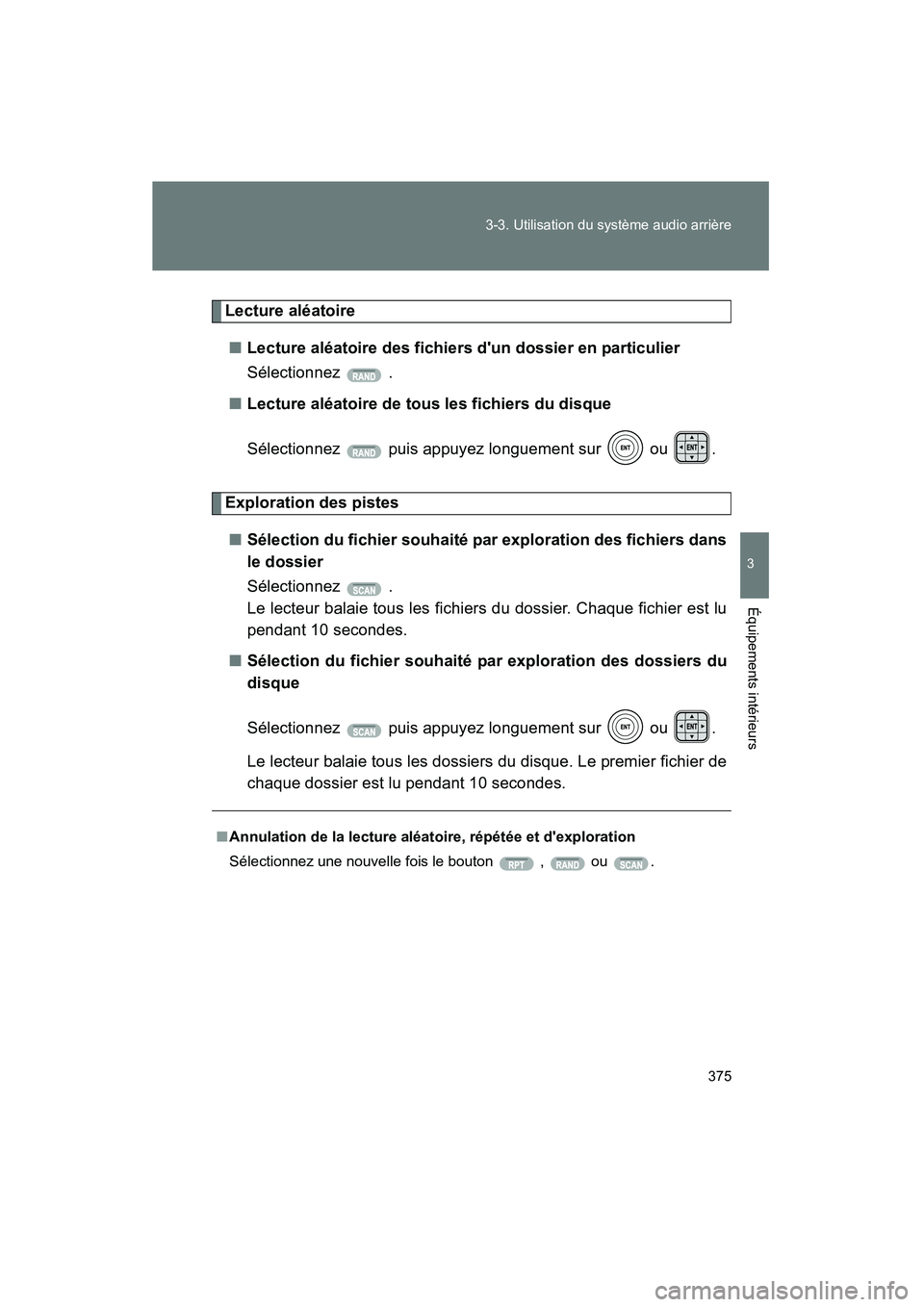 TOYOTA HIGHLANDER 2010  Manuel du propriétaire (in French) 375
3-3. Utilisation du système audio arrière
3
Équipements intérieurs
Highlander_D
Lecture aléatoire
■ Lecture aléatoire des fichiers dun dossier en particulier
Sélectionnez   .
■ Lecture