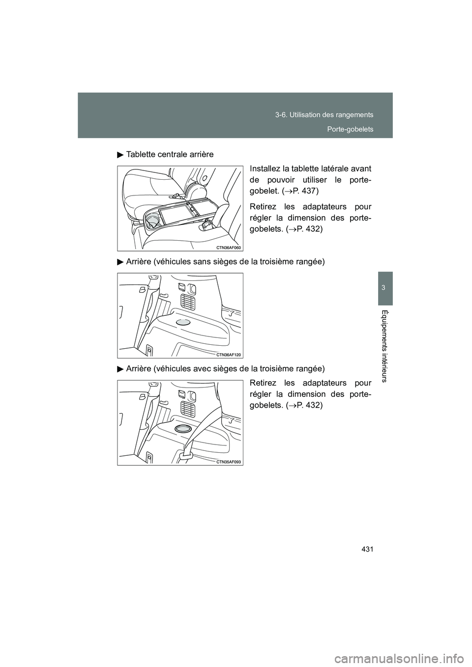 TOYOTA HIGHLANDER 2010  Manuel du propriétaire (in French) 431
3-6. Utilisation des rangements
3
Équipements intérieurs
Highlander_D
Tablette centrale arrière
Installez la tablette latérale avant
de pouvoir utiliser le porte-
gobelet. (→P. 437)
Retirez 