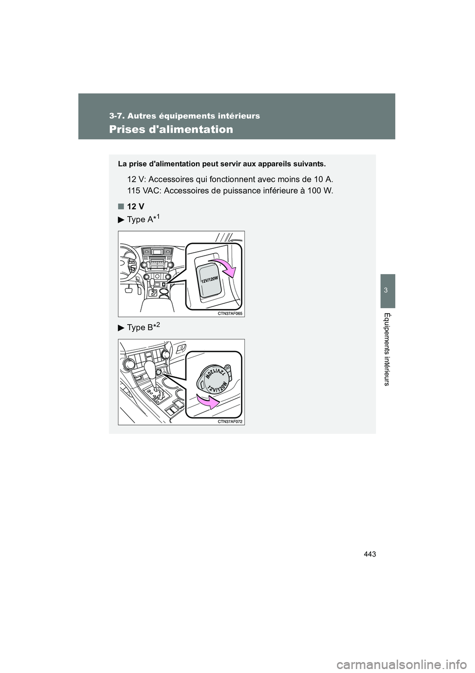 TOYOTA HIGHLANDER 2010  Manuel du propriétaire (in French) 443
3-7. Autres équipements intérieurs
3
Équipements intérieurs
Highlander_D
Prises dalimentation
La prise dalimentation peut servir aux appareils suivants.
12 V: Accessoires qui fonctionnent av
