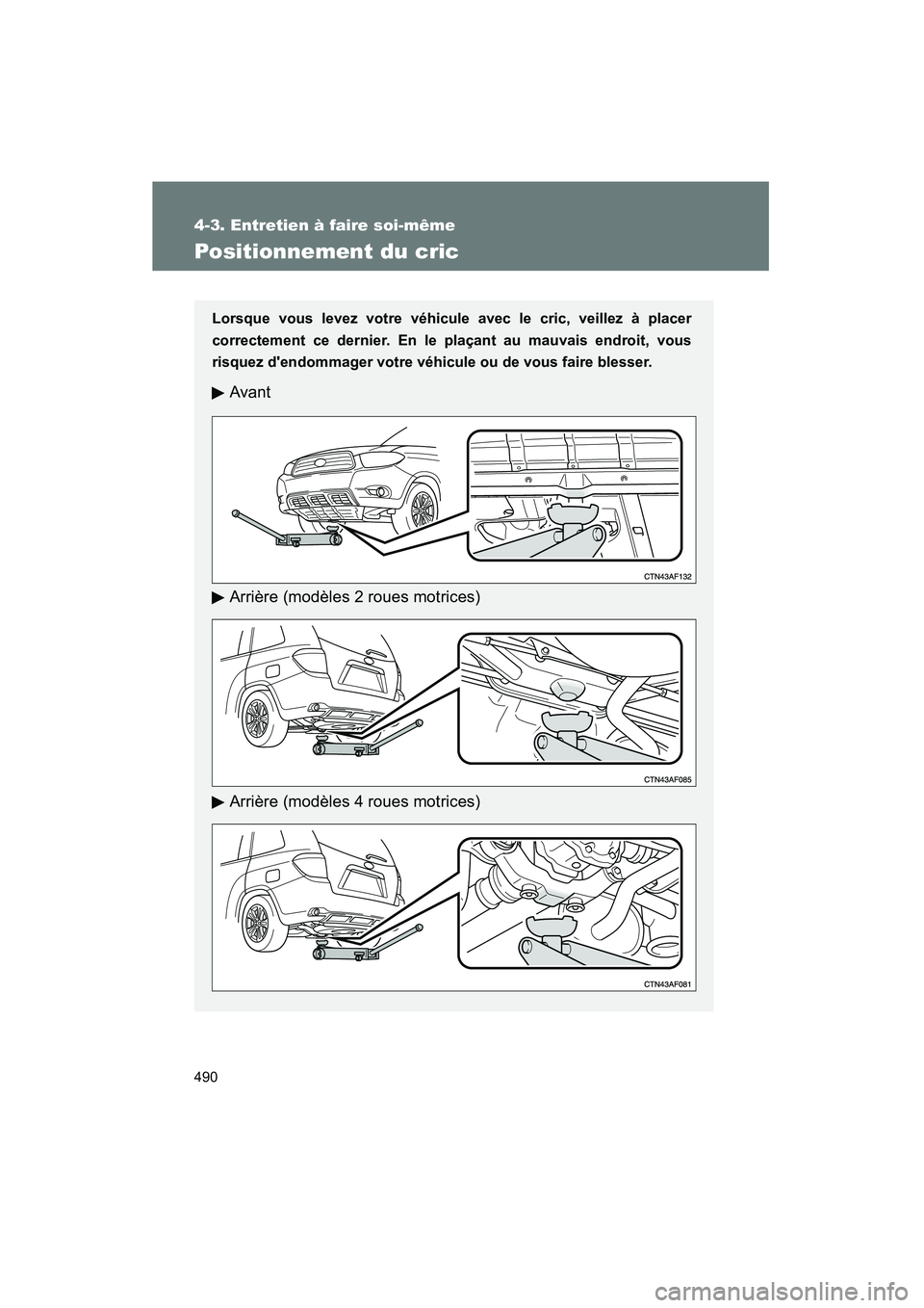 TOYOTA HIGHLANDER 2010  Manuel du propriétaire (in French) 490
4-3. Entretien à faire soi-même
Highlander_D
Positionnement du cric
Lorsque vous levez votre véhicule avec le cric, veillez à placer
correctement ce dernier. En le plaçant au mauvais endroit,