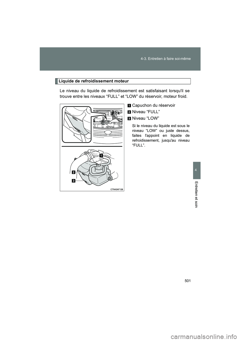TOYOTA HIGHLANDER 2010 Manuel du propriétaire (in French) 501
4-3. Entretien à faire soi-même
4
Entretien et soin
Highlander_D
Liquide de refroidissement moteur
Le niveau du liquide de refroidissement est satisfaisant lorsquil se
trouve entre les niveaux TOYOTA HIGHLANDER 2010 Manuel du propriétaire (in French) 501
4-3. Entretien à faire soi-même
4
Entretien et soin
Highlander_D
Liquide de refroidissement moteur
Le niveau du liquide de refroidissement est satisfaisant lorsquil se
trouve entre les niveaux