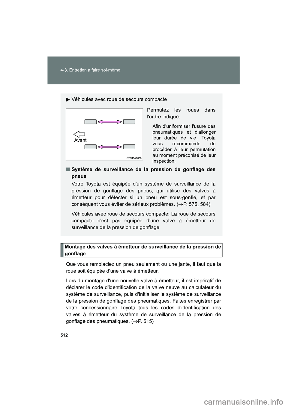 TOYOTA HIGHLANDER 2010 Manuel du propriétaire (in French) 512 4-3. Entretien à faire soi-même
Highlander_D
Montage des valves à émetteur de surveillance de la pression de
gonflageQue vous remplaciez un pneu seulement ou une jante, il faut que la
roue soi TOYOTA HIGHLANDER 2010 Manuel du propriétaire (in French) 512 4-3. Entretien à faire soi-même
Highlander_D
Montage des valves à émetteur de surveillance de la pression de
gonflageQue vous remplaciez un pneu seulement ou une jante, il faut que la
roue soi