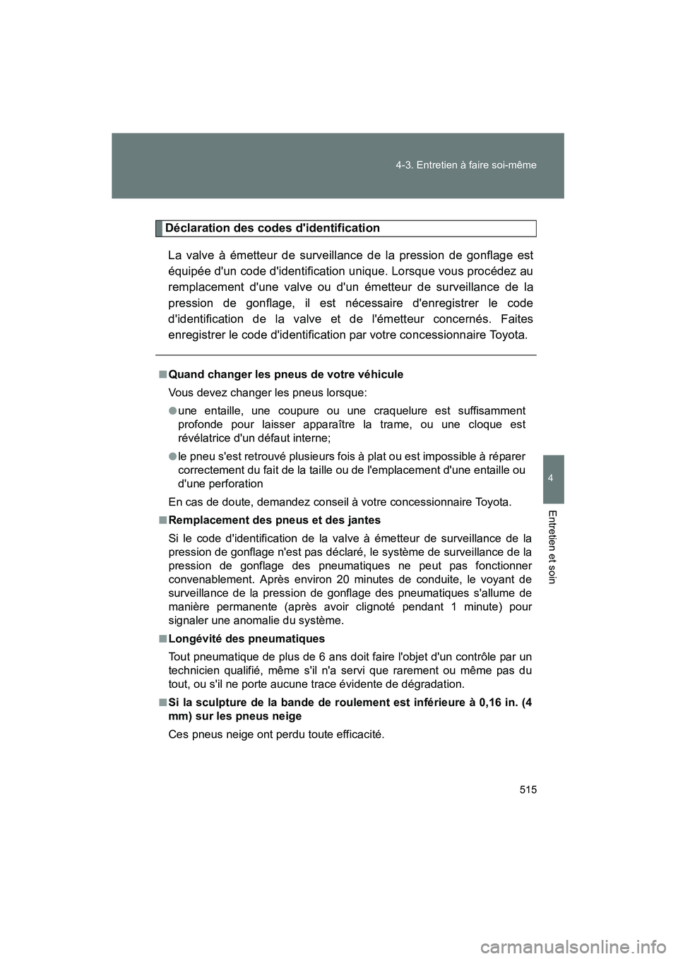 TOYOTA HIGHLANDER 2010 Manuel du propriétaire (in French) 515
4-3. Entretien à faire soi-même
4
Entretien et soin
Highlander_D
Déclaration des codes didentification
La valve à émetteur de surveillance de la pression de gonflage est
équipée dun code TOYOTA HIGHLANDER 2010 Manuel du propriétaire (in French) 515
4-3. Entretien à faire soi-même
4
Entretien et soin
Highlander_D
Déclaration des codes didentification
La valve à émetteur de surveillance de la pression de gonflage est
équipée dun code
