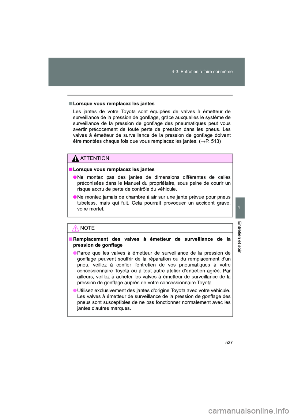 TOYOTA HIGHLANDER 2010 Manuel du propriétaire (in French) 527
4-3. Entretien à faire soi-même
4
Entretien et soin
Highlander_D
■Lorsque vous remplacez les jantes
Les jantes de votre Toyota sont équipées de valves à émetteur de
surveillance de la pres TOYOTA HIGHLANDER 2010 Manuel du propriétaire (in French) 527
4-3. Entretien à faire soi-même
4
Entretien et soin
Highlander_D
■Lorsque vous remplacez les jantes
Les jantes de votre Toyota sont équipées de valves à émetteur de
surveillance de la pres