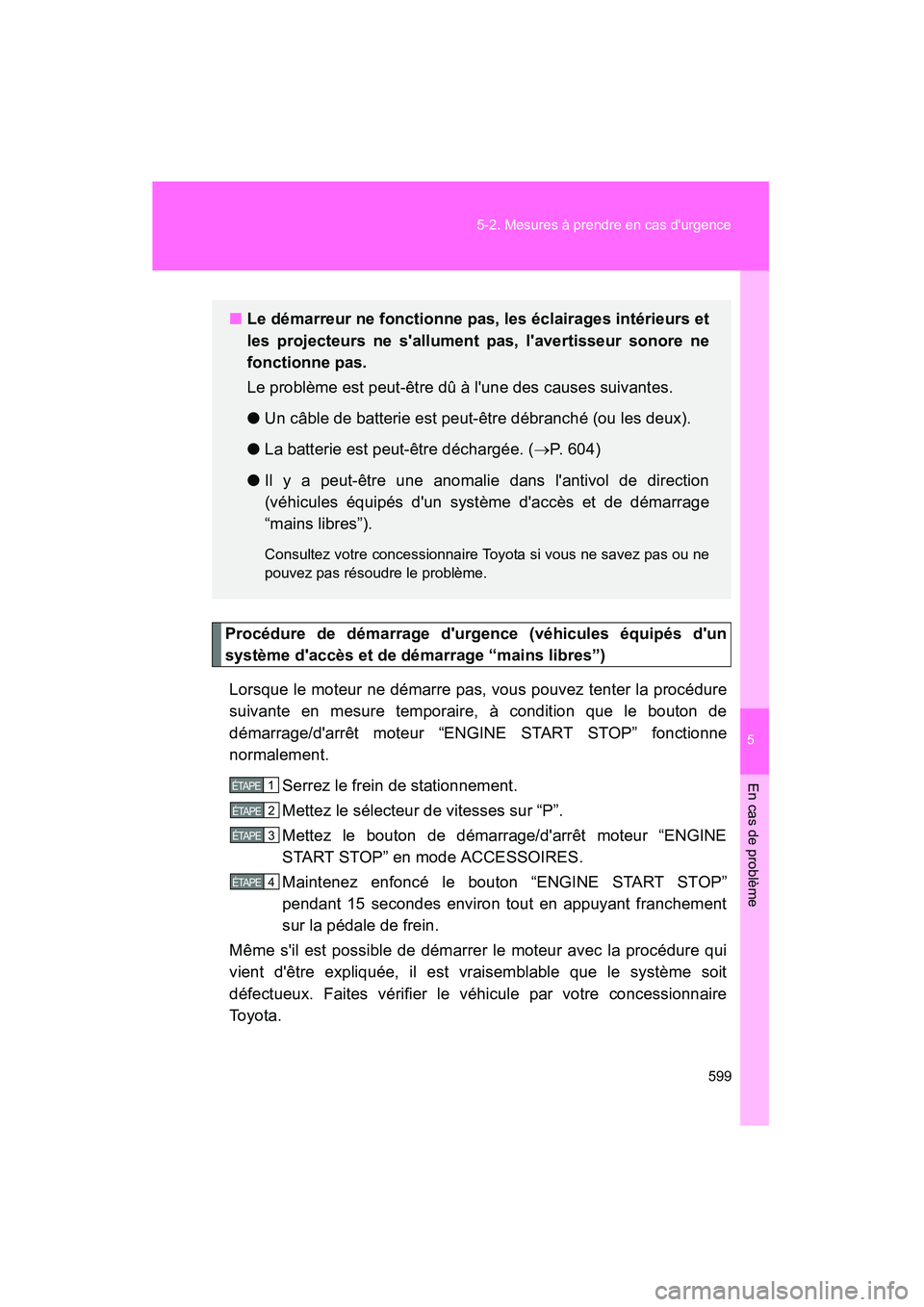TOYOTA HIGHLANDER 2010  Manuel du propriétaire (in French) 5
En cas de problème
599
5-2. Mesures à prendre en cas durgence
Highlander_D
Procédure de démarrage durgence (véhicules équipés dun
système daccès et de démarrage “mains libres”)
Lor